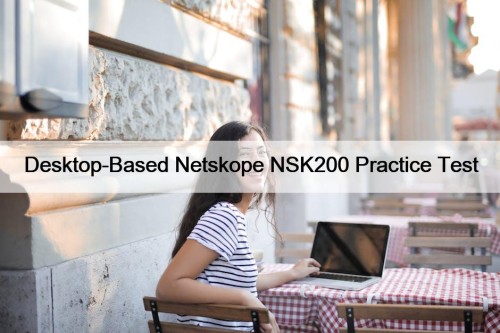 Desktop-Based Netskope NSK200 Practice Test